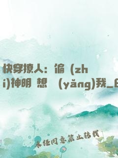 快穿撩人：偏執(zhí)神明總想嬌養(yǎng)我