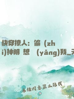 快穿撩人：偏執(zhí)神明總想嬌養(yǎng)我
