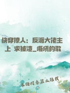 快穿撩人：反派大佬主動上門求被渣