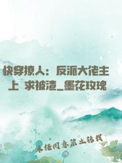 快穿撩人：反派大佬主動上門求被渣