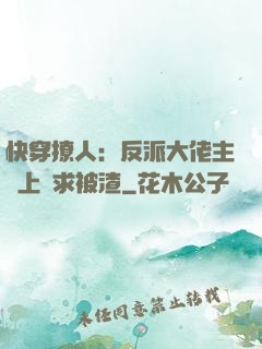 快穿撩人：反派大佬主動上門求被渣