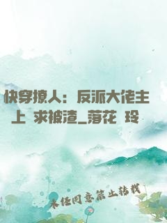 快穿撩人：反派大佬主動上門求被渣