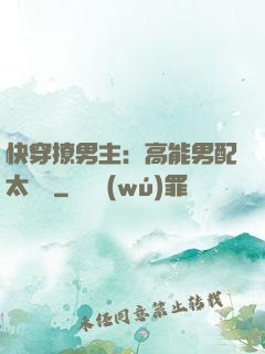 快穿撩男主：高能男配太囂張