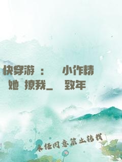 快穿游戲：滿級小作精強她強撩我