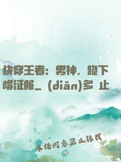 快穿王者：男神，跪下唱征服