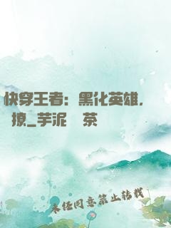 快穿王者：黑化英雄，強撩