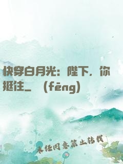 快穿白月光：陛下，你挺住