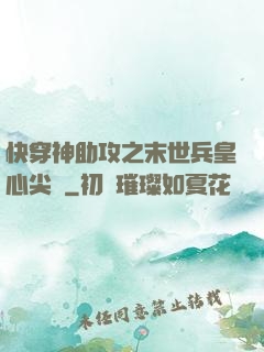快穿神助攻之末世兵皇心尖寵