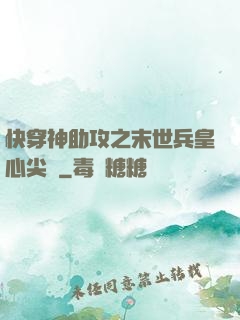 快穿神助攻之末世兵皇心尖寵