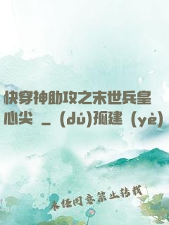 快穿神助攻之末世兵皇心尖寵