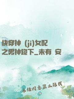 快穿神級(jí)女配之男神跪下