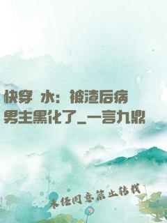 快穿禍水：被渣后病嬌男主黑化了