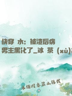 快穿禍水：被渣后病嬌男主黑化了