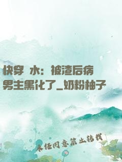 快穿禍水：被渣后病嬌男主黑化了