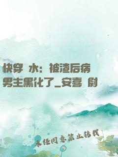 快穿禍水：被渣后病嬌男主黑化了