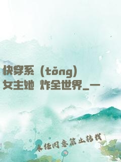 快穿系統(tǒng)女主她蘇炸全世界