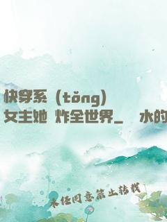 快穿系統(tǒng)女主她蘇炸全世界
