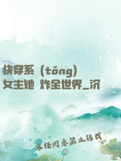快穿系統(tǒng)女主她蘇炸全世界