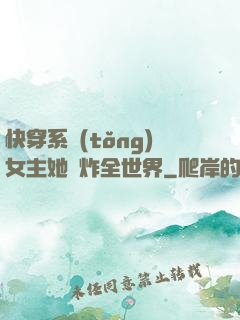 快穿系統(tǒng)女主她蘇炸全世界