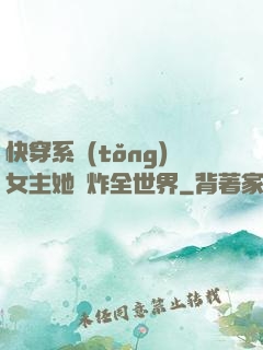 快穿系統(tǒng)女主她蘇炸全世界