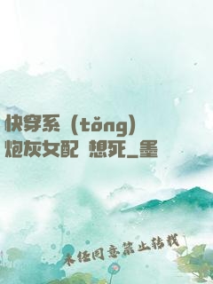 快穿系統(tǒng)炮灰女配總想死