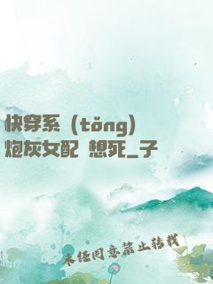 快穿系統(tǒng)炮灰女配總想死