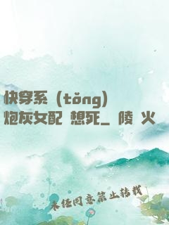 快穿系統(tǒng)炮灰女配總想死