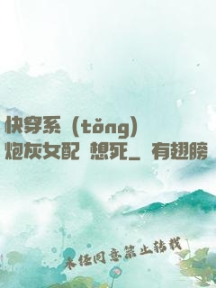 快穿系統(tǒng)炮灰女配總想死