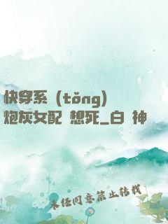 快穿系統(tǒng)炮灰女配總想死