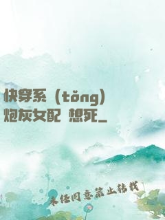 快穿系統(tǒng)炮灰女配總想死