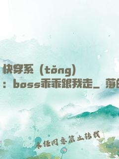 快穿系統(tǒng)：boss乖乖跟我走