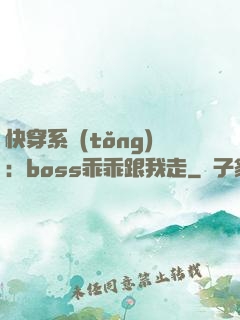 快穿系統(tǒng)：boss乖乖跟我走