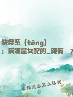 快穿系統(tǒng)：反派是女配的