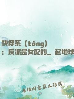 快穿系統(tǒng)：反派是女配的