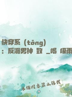 快穿系統(tǒng)：反派男神極致寵