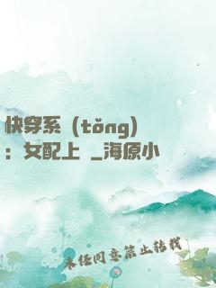 快穿系統(tǒng)：女配上線