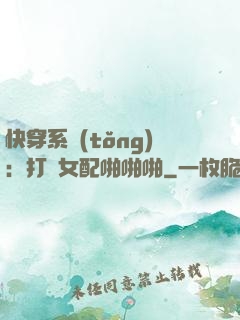 快穿系統(tǒng)：打臉女配啪啪啪