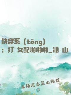 快穿系統(tǒng)：打臉女配啪啪啪