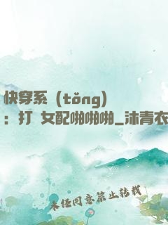快穿系統(tǒng)：打臉女配啪啪啪