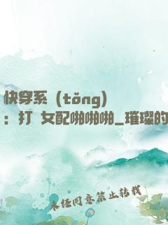 快穿系統(tǒng)：打臉女配啪啪啪