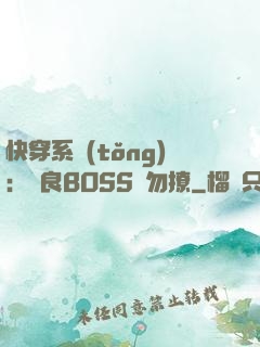 快穿系統(tǒng)：無良BOSS請勿撩