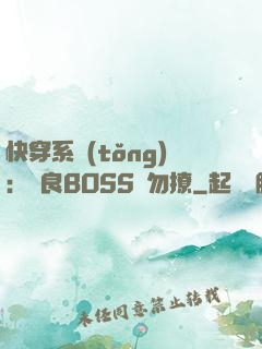 快穿系統(tǒng)：無良BOSS請勿撩