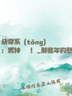 快穿系統(tǒng)：男神別過來！