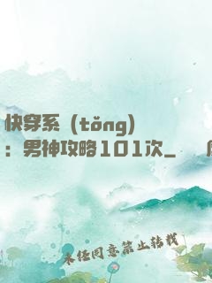 快穿系統(tǒng)：男神攻略101次