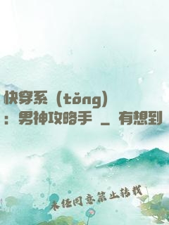 快穿系統(tǒng)：男神攻略手冊