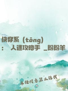 快穿系統(tǒng)：萬人迷攻略手冊