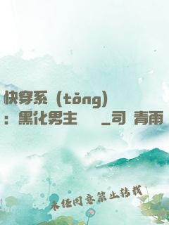 快穿系統(tǒng)：黑化男主壞壞壞