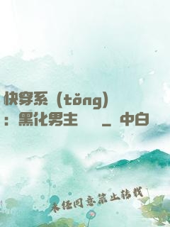 快穿系統(tǒng)：黑化男主壞壞壞