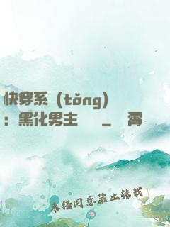 快穿系統(tǒng)：黑化男主壞壞壞