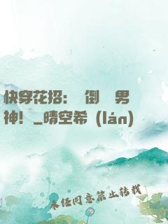 快穿花招：撲倒專屬男神！